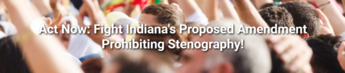 Act Now: Fight Indiana's Proposed Amendment Prohibiting Stenography!